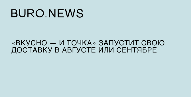 «Вкусно — и точка» запустит свою доставку в августе или сентябре