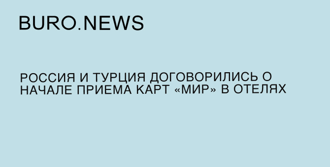 Россия и Турция договорились о начале приема карт «Мир» в отелях