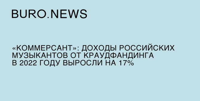 «Коммерсант»: доходы российских музыкантов от краудфандинга в 2022 году выросли на 17%