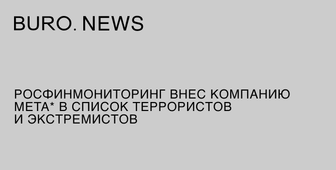 Росфинмониторинг внес компанию Meta* в список террористов и экстремистов