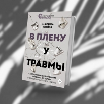 «В плену у травмы»: отрывок из книги Марины Сойты о том, как помочь себе