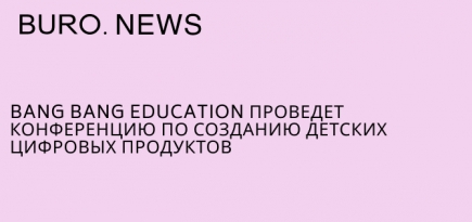 Bang Bang Education проведет конференцию по созданию детских цифровых продуктов