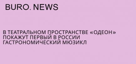 В театральном пространстве «Одеон» покажут первый в России гастрономический мюзикл