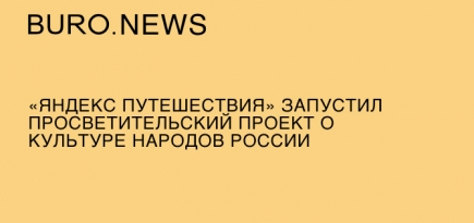 Сервис «Яндекс Путешествия» запустил просветительский проект о культуре народов России