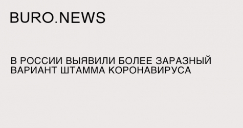 В России выявили более заразный вариант штамма коронавируса