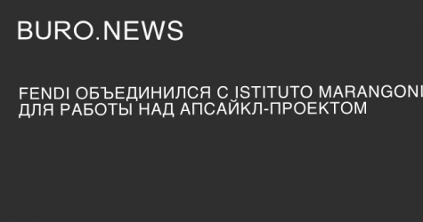 Fendi объединился с Istituto Marangoni для работы над апсайкл-проектом