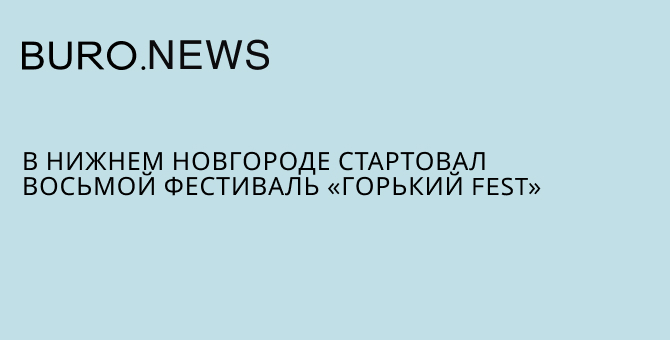 В Нижнем Новгороде стартовал восьмой фестиваль «Горький fest»