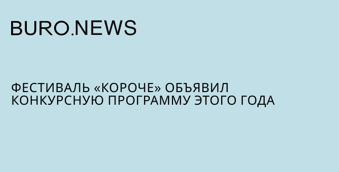 Фестиваль «Короче» объявил конкурсную программу этого года