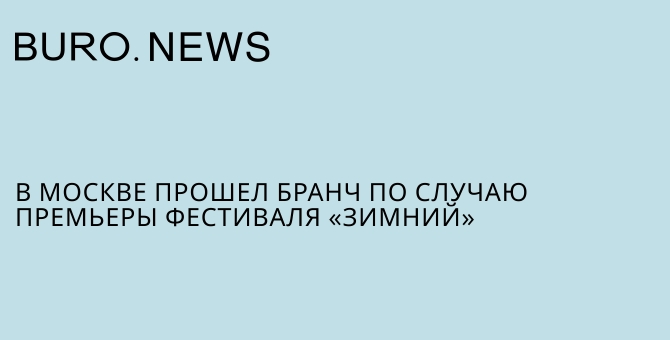 В Москве состоялся бранч по случаю премьеры фестиваля «Зимний»