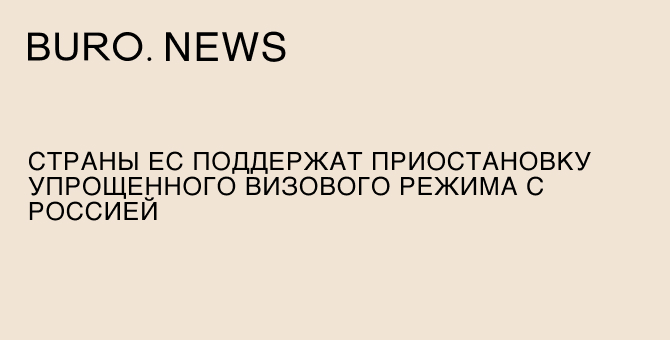 Страны ЕС поддержат приостановку упрощенного визового режима с Россией