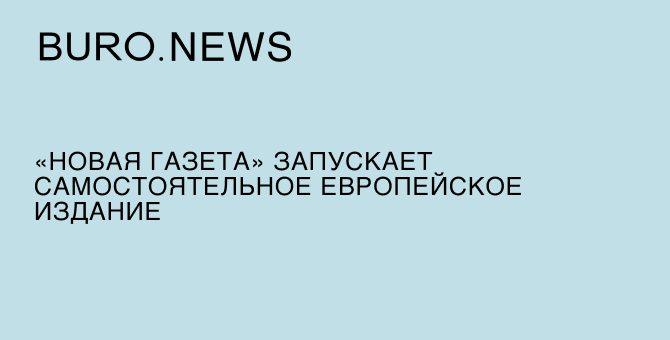 «Новая газета» запускает самостоятельное европейское издание