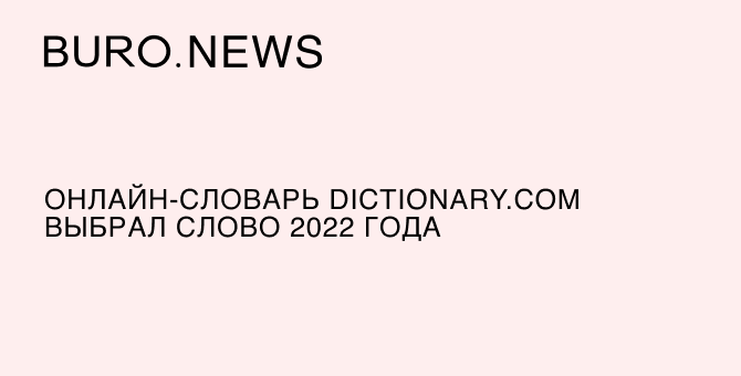 Онлайн-словарь Dictionary.com выбрал слово 2022 года