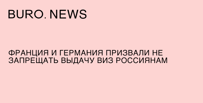 Франция и Германия призвали не запрещать выдачу виз россиянам