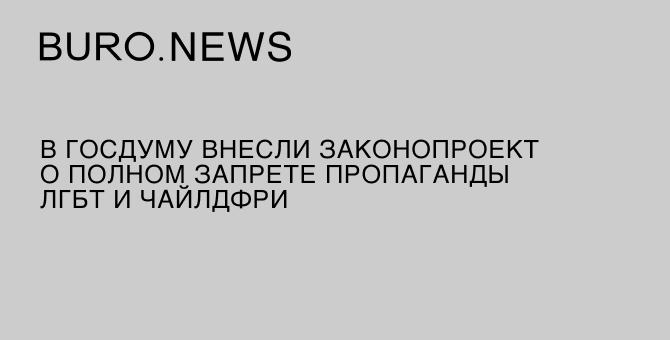 В Госдуму внесли законопроект о полном запрете пропаганды ЛГБТ и чайлдфри