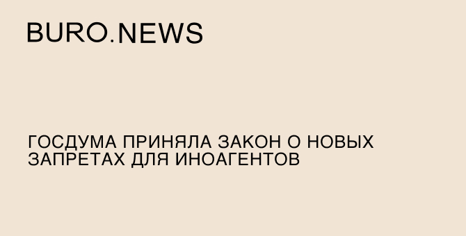 Госдума приняла закон о новых запретах для иноагентов