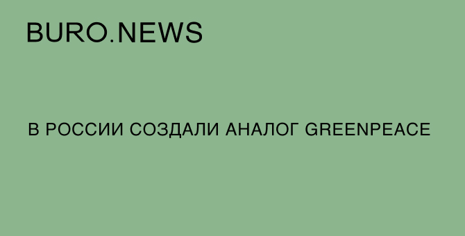 В России создали аналог Greenpeace