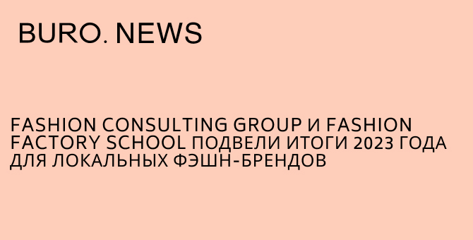 Fashion Consulting Group и Fashion Factory School подвели итоги 2023 года для локальных фэшн-брендов