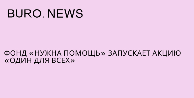 Фонд «Нужна помощь» запускает акцию «Один для всех»