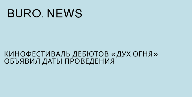 Кинофестиваль дебютов «Дух огня» объявил даты проведения