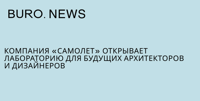 Компания «Самолет» открывает лабораторию для будущих архитекторов и дизайнеров