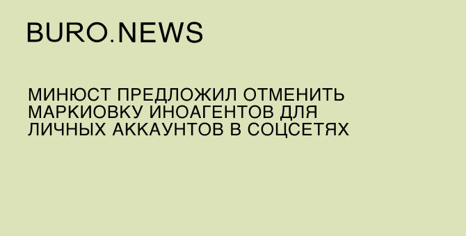 Минюст предложил отменить маркировку иноагентов для личных аккаунтов в соцсетях