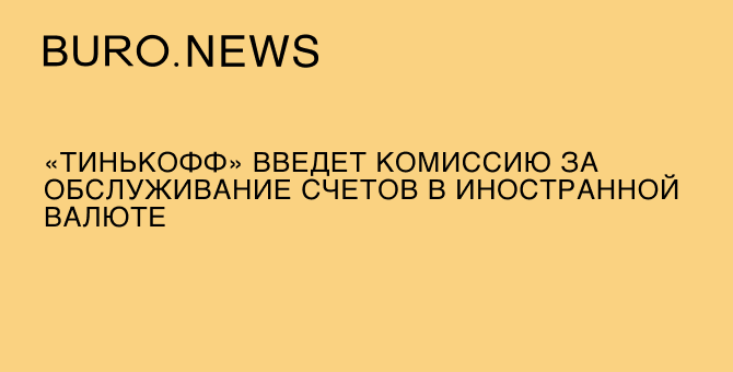 «Тинькофф» введет комиссию за обслуживание счетов в иностранной валюте