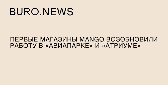 Первые магазины Mango возобновили работу в «Авиапарке» и «Атриуме»