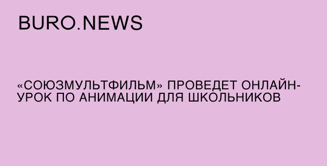 «Союзмультфильм» проведет онлайн-урок по анимации для школьников