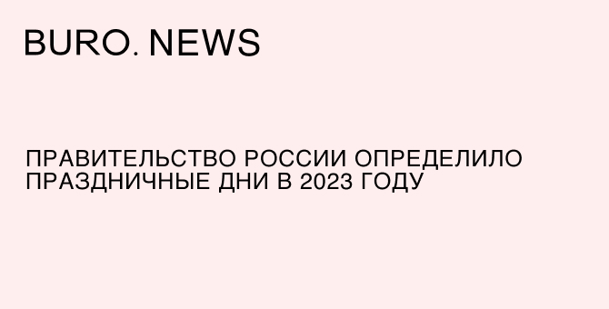 Правительство России определило праздничные дни в 2023 году