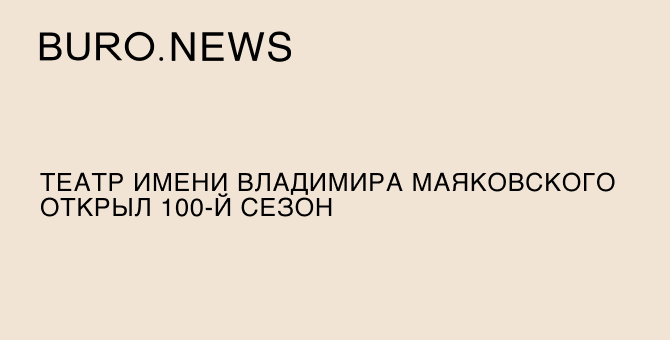 Театр имени Владимира Маяковского открыл 100-й сезон